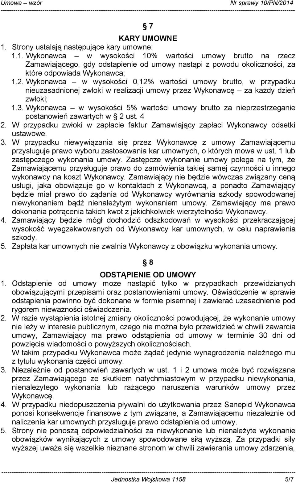 Wykonawca w wysokości 5% wartości umowy brutto za nieprzestrzeganie postanowień zawartych w 2 ust. 4 2. W przypadku zwłoki w zapłacie faktur Zamawiający zapłaci Wykonawcy odsetki ustawowe. 3.