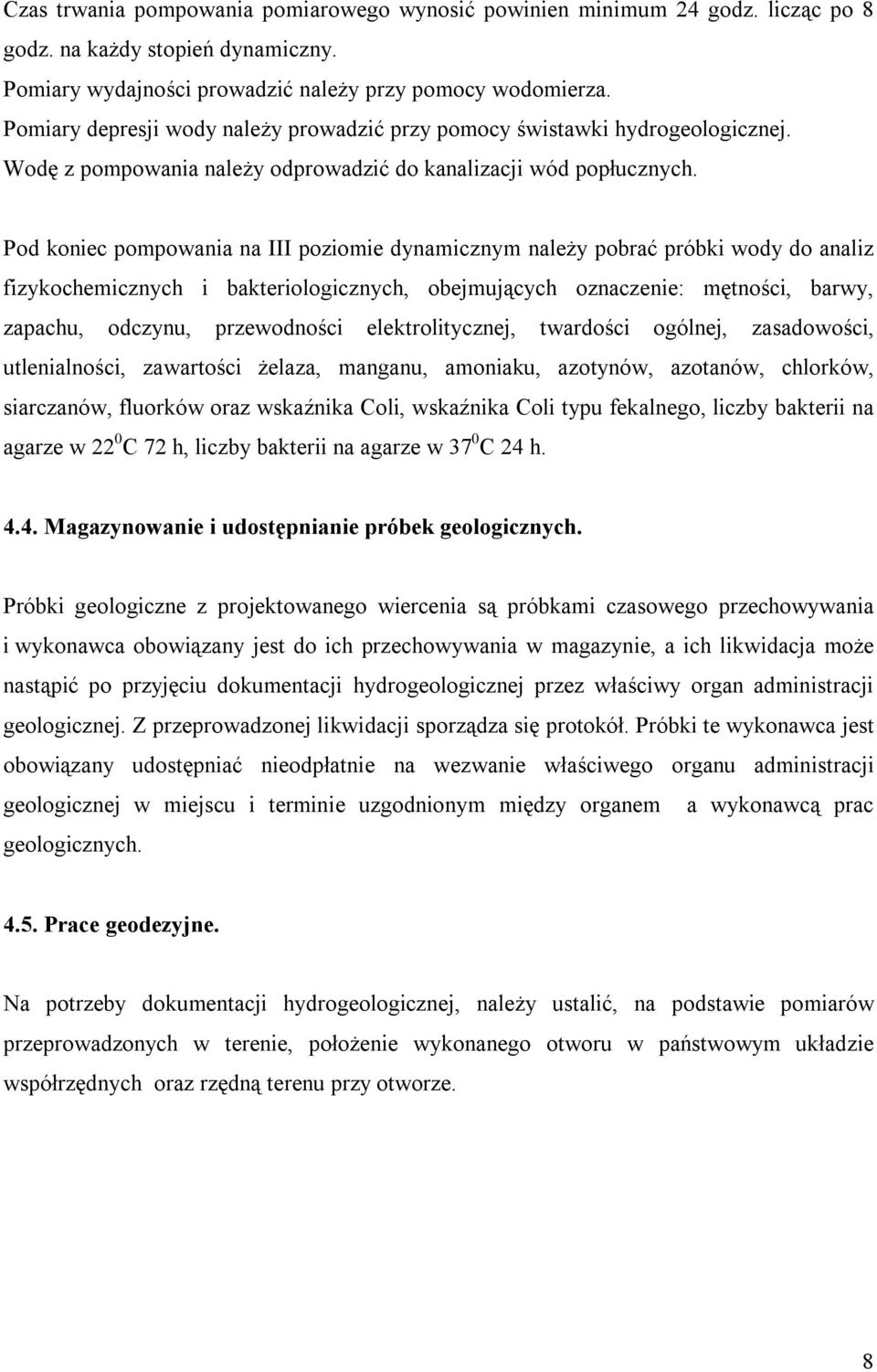 Pod koniec pompowania na III poziomie dynamicznym należy pobrać próbki wody do analiz fizykochemicznych i bakteriologicznych, obejmujących oznaczenie: mętności, barwy, zapachu, odczynu, przewodności