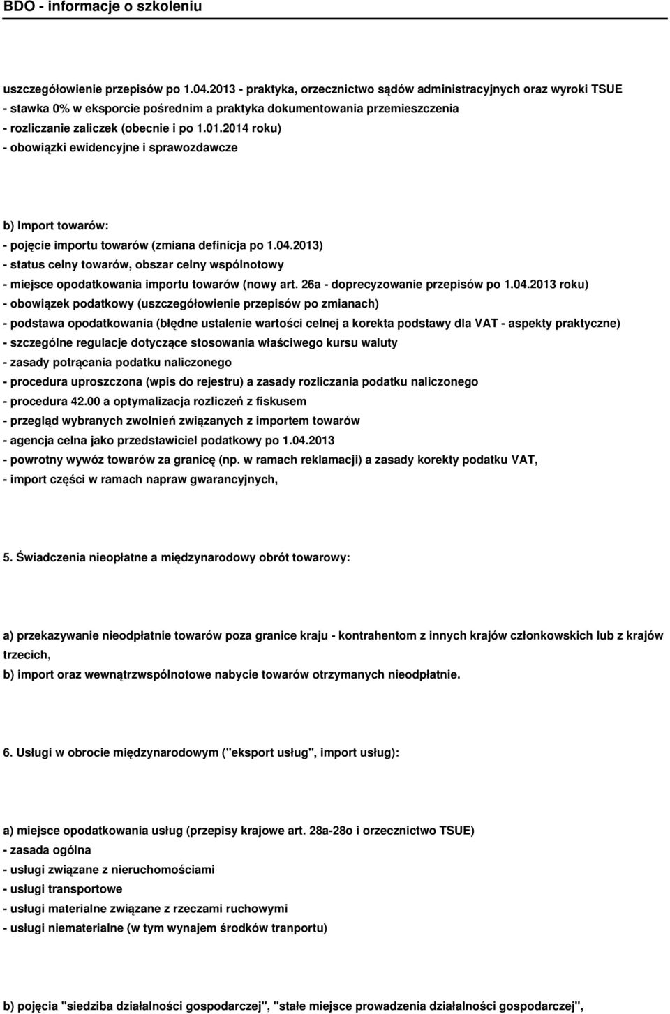 04.2013) - status celny towarów, obszar celny wspólnotowy - miejsce opodatkowania importu towarów (nowy art. 26a - doprecyzowanie przepisów po 1.04.2013 roku) - obowiązek podatkowy (uszczegółowienie