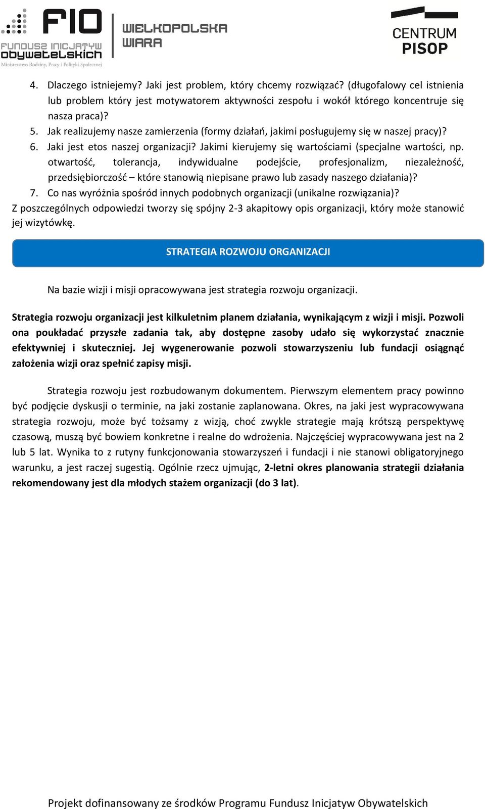 otwartość, tolerancja, indywidualne podejście, profesjonalizm, niezależność, przedsiębiorczość które stanowią niepisane prawo lub zasady naszego działania)? 7.
