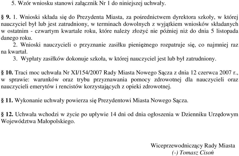 Wnioski składa się do Prezydenta Miasta, za pośrednictwem dyrektora szkoły, w której nauczyciel był lub jest zatrudniony, w terminach dowolnych z wyjątkiem wniosków składanych w ostatnim - czwartym