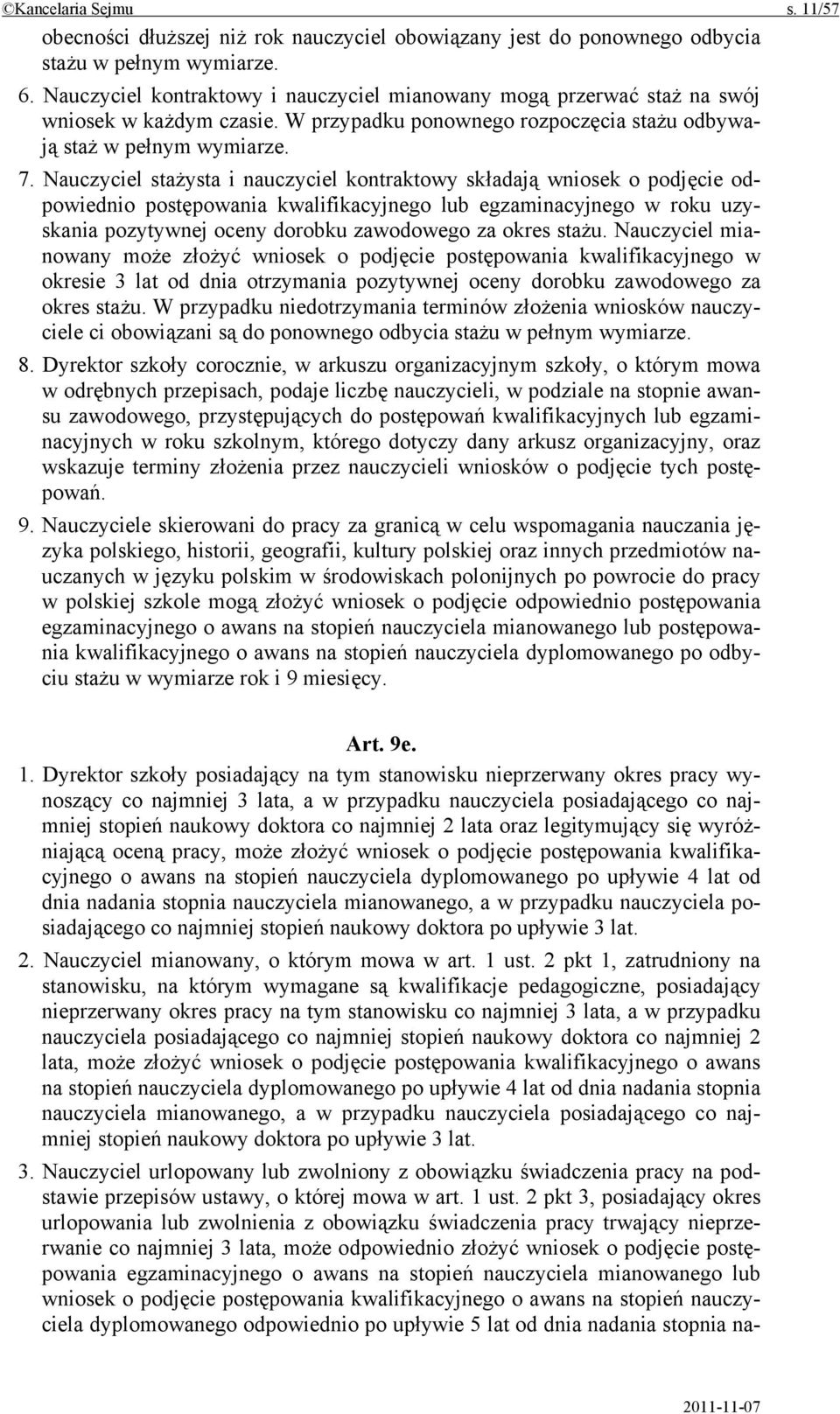 Nauczyciel stażysta i nauczyciel kontraktowy składają wniosek o podjęcie odpowiednio postępowania kwalifikacyjnego lub egzaminacyjnego w roku uzyskania pozytywnej oceny dorobku zawodowego za okres