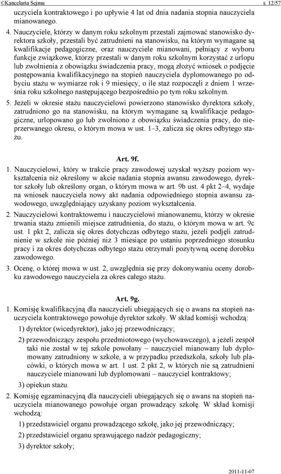 Nauczyciele, którzy w danym roku szkolnym przestali zajmować stanowisko dyrektora szkoły, przestali być zatrudnieni na stanowisku, na którym wymagane są kwalifikacje pedagogiczne, oraz nauczyciele