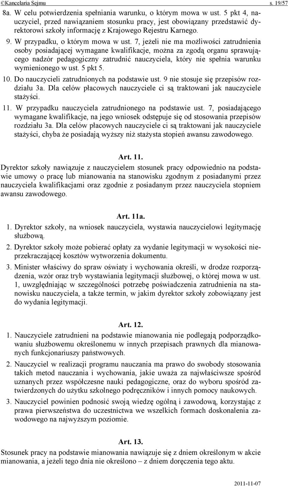 7, jeżeli nie ma możliwości zatrudnienia osoby posiadającej wymagane kwalifikacje, można za zgodą organu sprawującego nadzór pedagogiczny zatrudnić nauczyciela, który nie spełnia warunku wymienionego