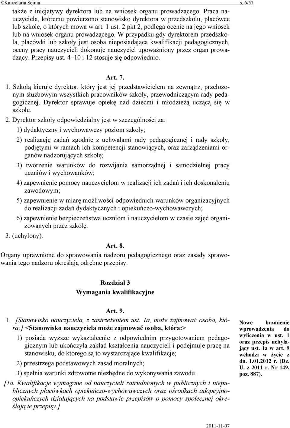 W przypadku gdy dyrektorem przedszkola, placówki lub szkoły jest osoba nieposiadająca kwalifikacji pedagogicznych, oceny pracy nauczycieli dokonuje nauczyciel upoważniony przez organ prowadzący.