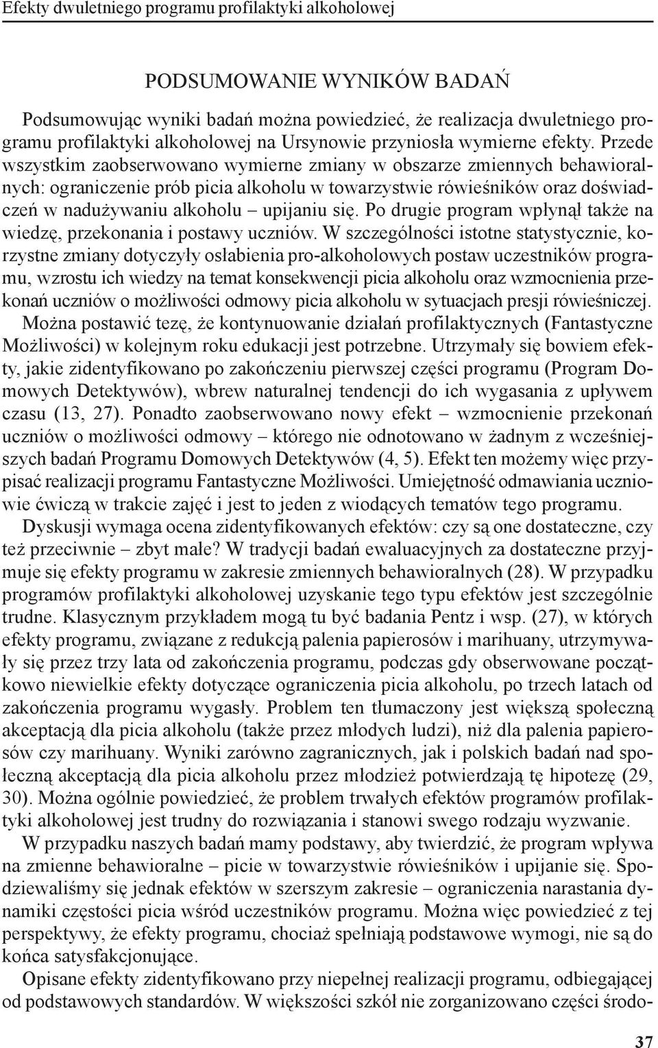 Przede wszystkim zaobserwowano wymierne zmiany w obszarze zmiennych behawioralnych: ograniczenie prób picia alkoholu w towarzystwie rówieśników oraz doświadczeń w nadużywaniu alkoholu upijaniu się.