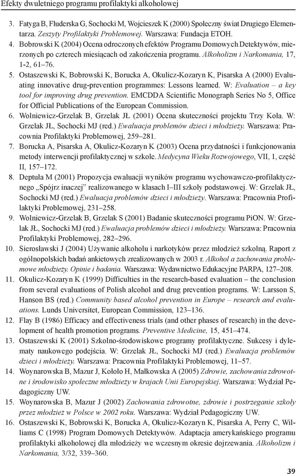 Alkoholizm i Narkomania, 17, 1-2, 61 76. 5. Ostaszewski K, Bobrowski K, Borucka A, Okulicz-Kozaryn K, Pisarska A (2000) Evaluating innovative drug-prevention programmes: Lessons learned.