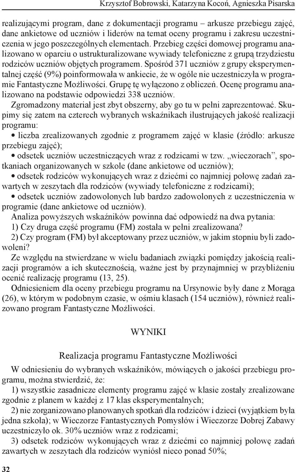 Przebieg części domowej programu analizowano w oparciu o ustrukturalizowane wywiady telefoniczne z grupą trzydziestu rodziców uczniów objętych programem.