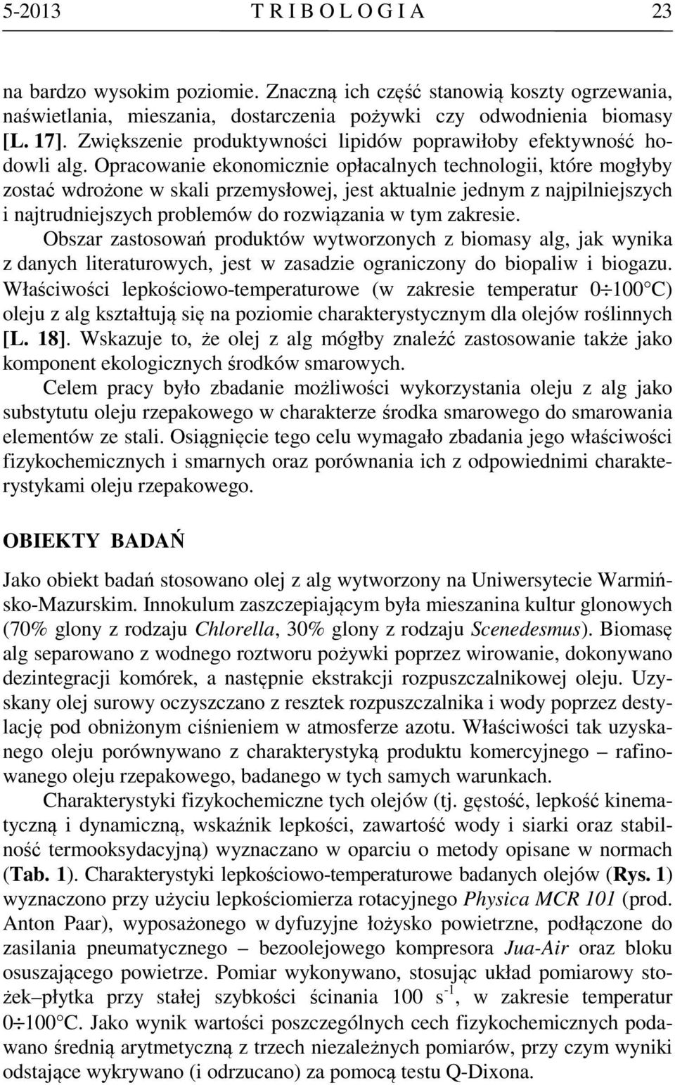 Opracowanie ekonomicznie opłacalnych technologii, które mogłyby zostać wdrożone w skali przemysłowej, jest aktualnie jednym z najpilniejszych i najtrudniejszych problemów do rozwiązania w tym