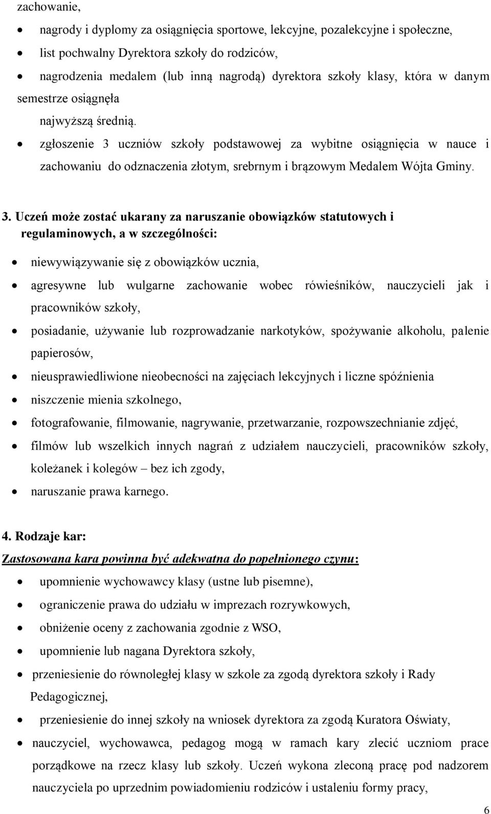 3. Uczeń może zostać ukarany za naruszanie obowiązków statutowych i regulaminowych, a w szczególności: niewywiązywanie się z obowiązków ucznia, agresywne lub wulgarne zachowanie wobec rówieśników,