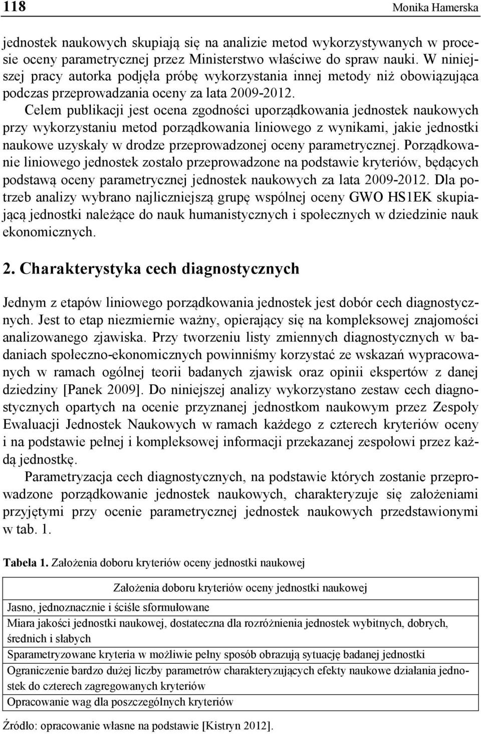 Celem publikacji jest ocena zgodności uporządkowania jednostek naukowych przy wykorzystaniu metod porządkowania liniowego z wynikami, jakie jednostki naukowe uzyskały w drodze przeprowadzonej oceny
