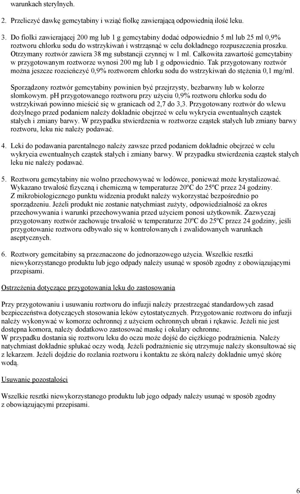 Otrzymany roztwór zawiera 38 mg substancji czynnej w 1 ml. Całkowita zawartość gemcytabiny w przygotowanym roztworze wynosi 200 mg lub 1 g odpowiednio.