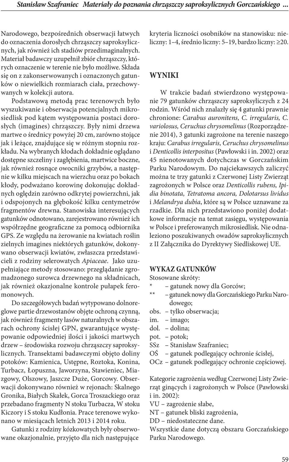 Materiał badawczy uzupełnił zbiór chrząszczy, których oznaczenie w terenie nie było możliwe.