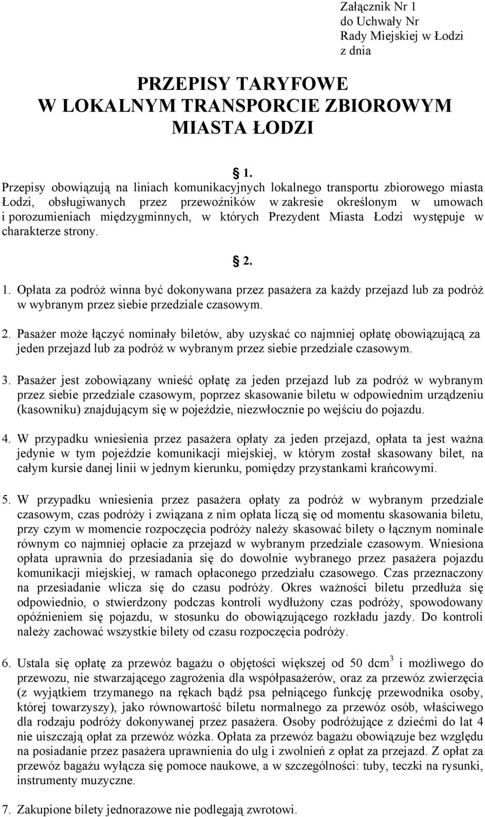 których Prezydent Miasta Łodzi występuje w charakterze strony. 2. 1. Opłata za podróż winna być dokonywana przez pasażera za każdy przejazd lub za podróż w wybranym przez siebie przedziale czasowym.