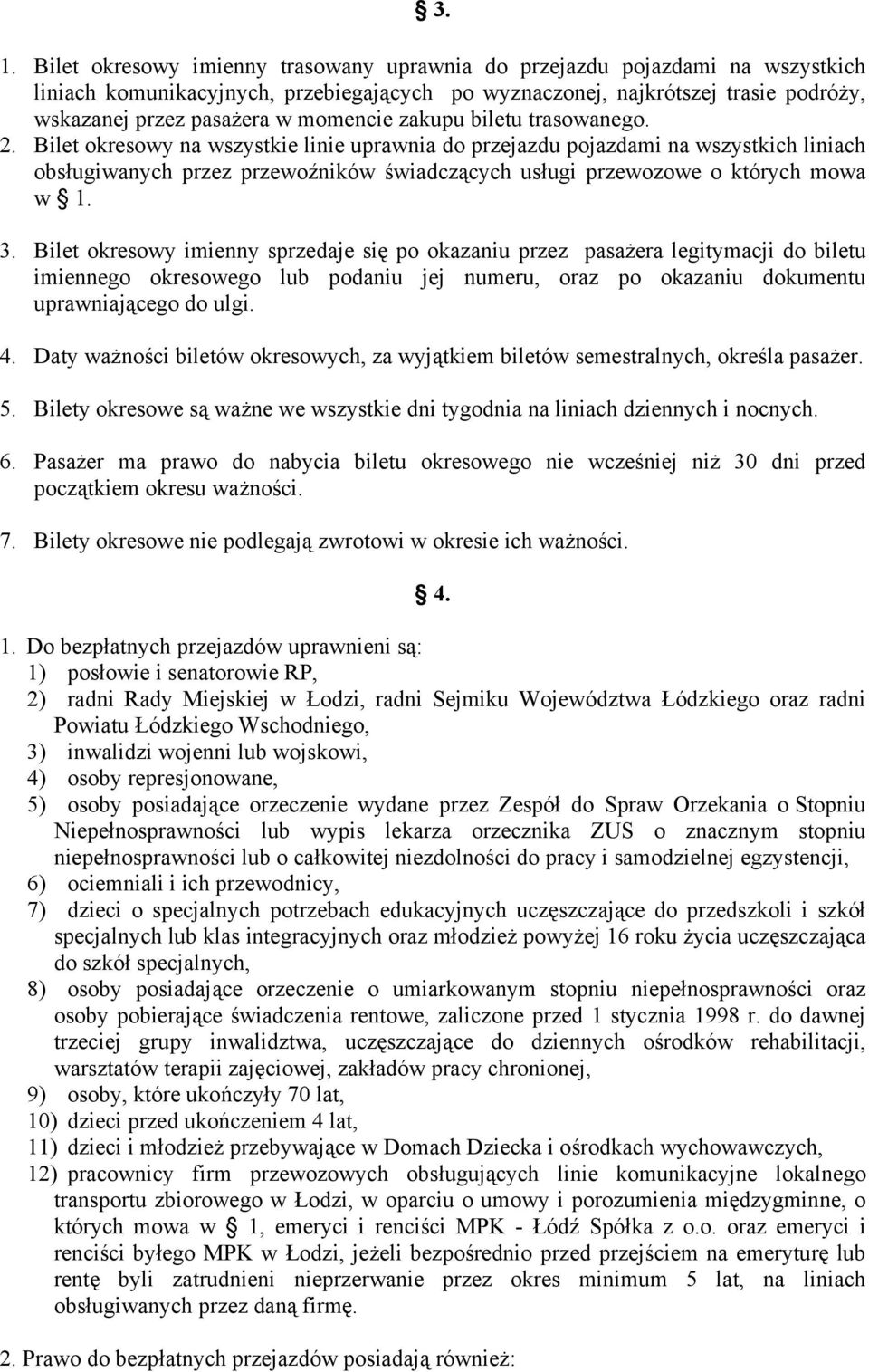 Bilet okresowy na wszystkie linie uprawnia do przejazdu pojazdami na wszystkich liniach obsługiwanych przez przewoźników świadczących usługi przewozowe o których mowa w 1. 3.