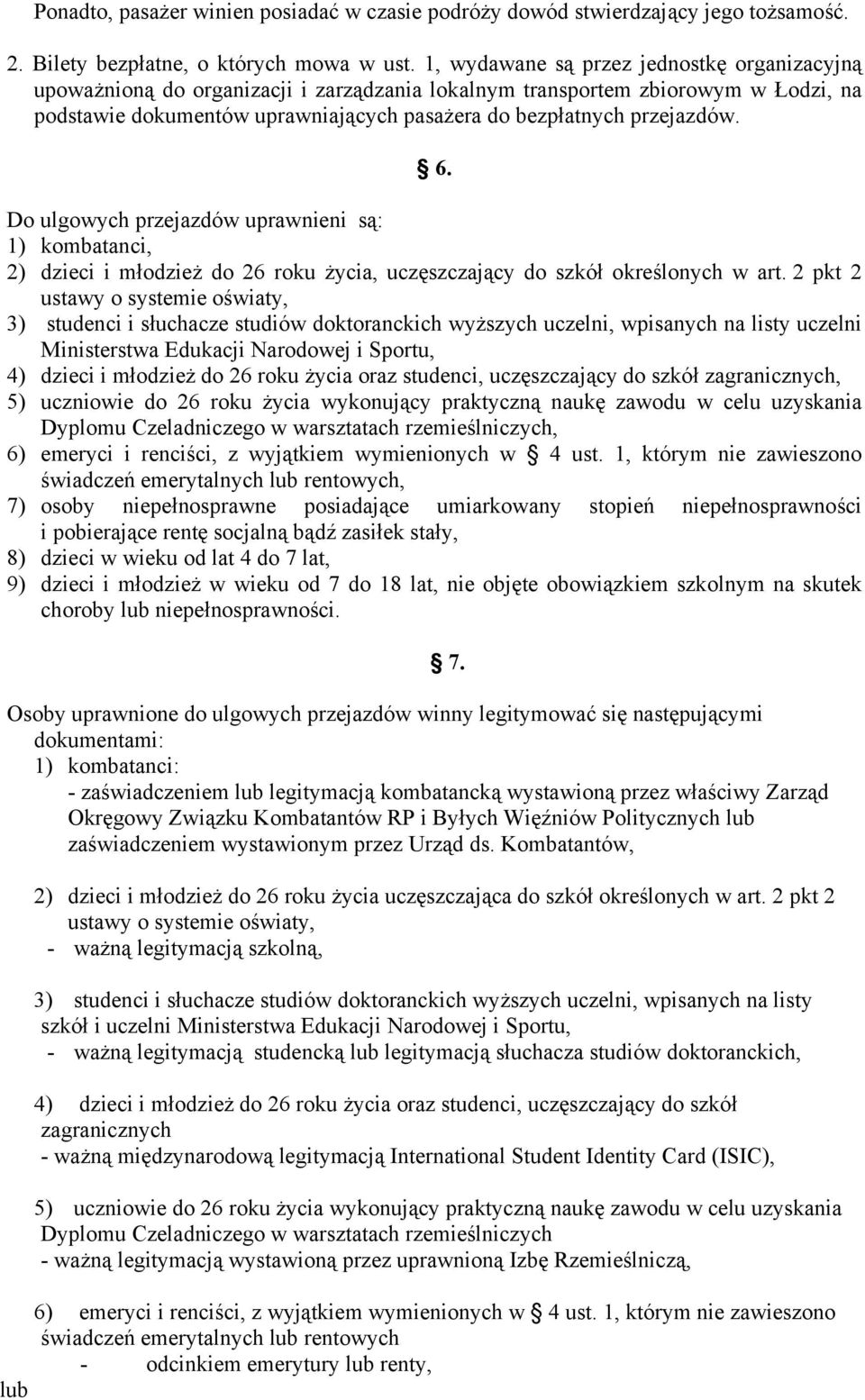 6. Do ulgowych przejazdów uprawnieni są: 1) kombatanci, 2) dzieci i młodzież do 26 roku życia, uczęszczający do szkół określonych w art.