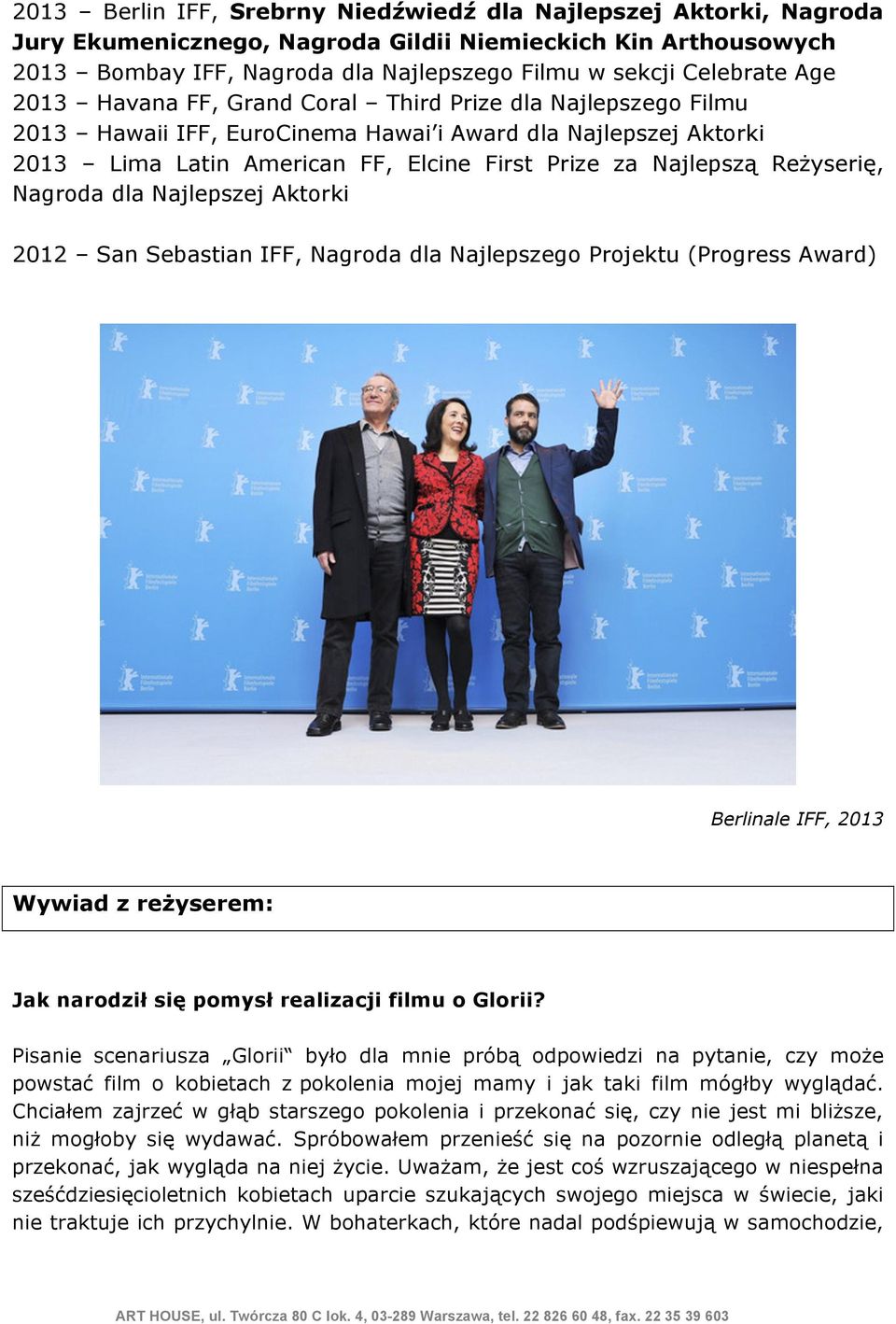 Reżyserię, Nagroda dla Najlepszej Aktorki 2012 San Sebastian IFF, Nagroda dla Najlepszego Projektu (Progress Award) Berlinale IFF, 2013 Wywiad z reżyserem: Jak narodził się pomysł realizacji filmu o