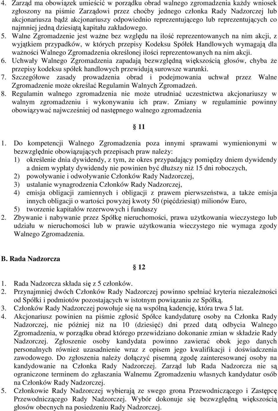 Walne Zgromadzenie jest ważne bez względu na ilość reprezentowanych na nim akcji, z wyjątkiem przypadków, w których przepisy Kodeksu Spółek Handlowych wymagają dla ważności Walnego Zgromadzenia
