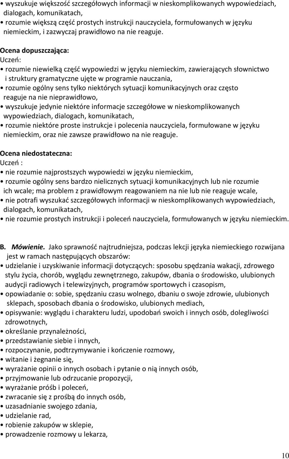Ocena dopuszczająca: rozumie niewielką część wypowiedzi w języku niemieckim, zawierających słownictwo i struktury gramatyczne ujęte w programie nauczania, rozumie ogólny sens tylko niektórych