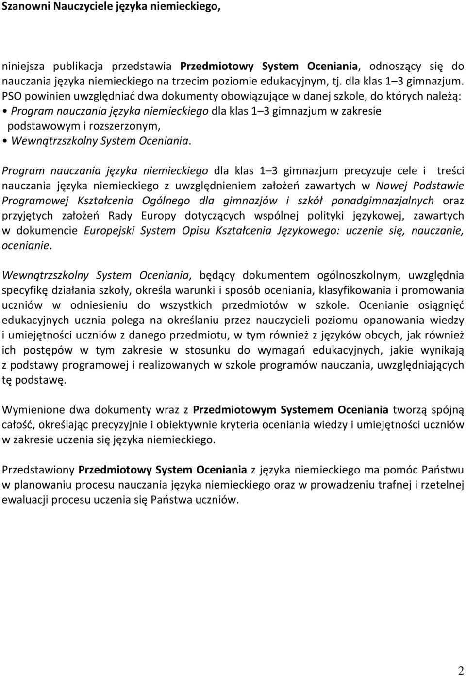 PSO powinien uwzględniać dwa dokumenty obowiązujące w danej szkole, do których należą: Program nauczania języka niemieckiego dla klas 1 3 gimnazjum w zakresie podstawowym i rozszerzonym,