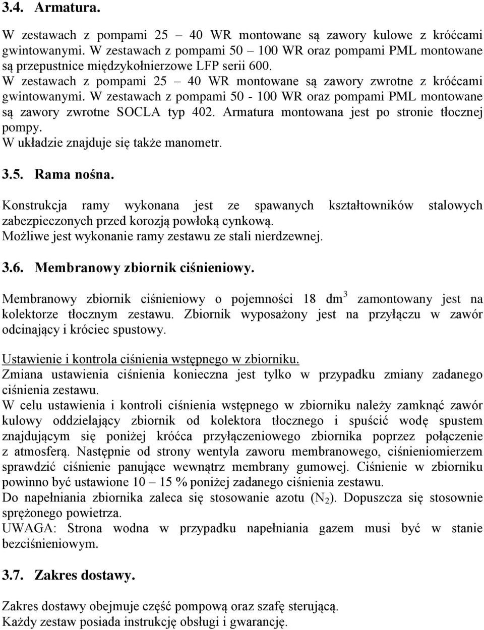 W zestawach z pompami 50-100 WR oraz pompami PML montowane są zawory zwrotne SOCLA typ 402. Armatura montowana jest po stronie tłocznej pompy. W układzie znajduje się także manometr. 3.5. Rama nośna.