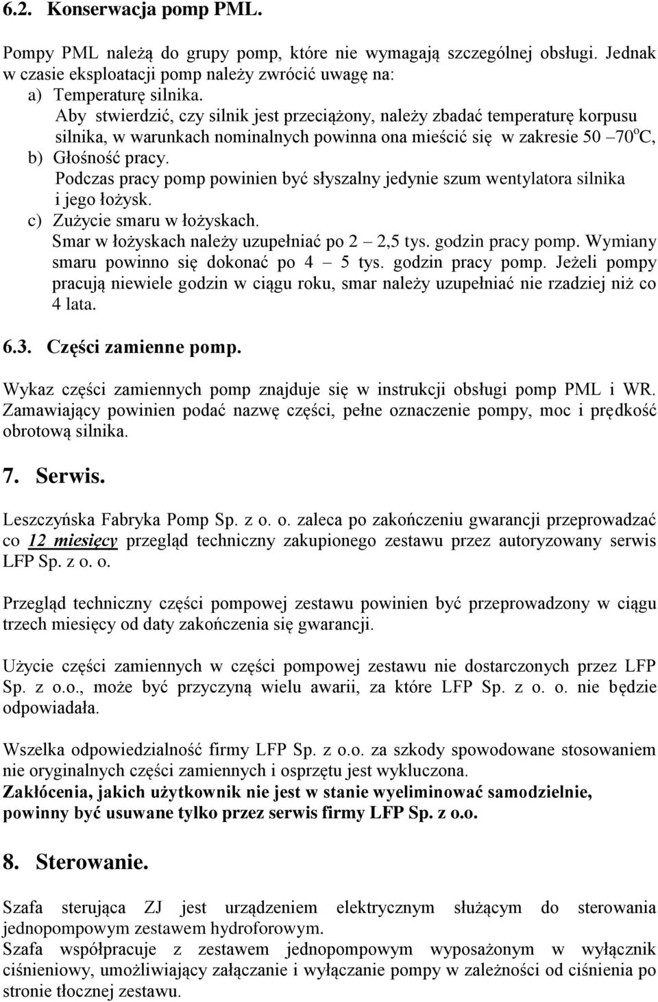 Podczas pracy pomp powinien być słyszalny jedynie szum wentylatora silnika i jego łożysk. c) Zużycie smaru w łożyskach. Smar w łożyskach należy uzupełniać po 2 2,5 tys. godzin pracy pomp.