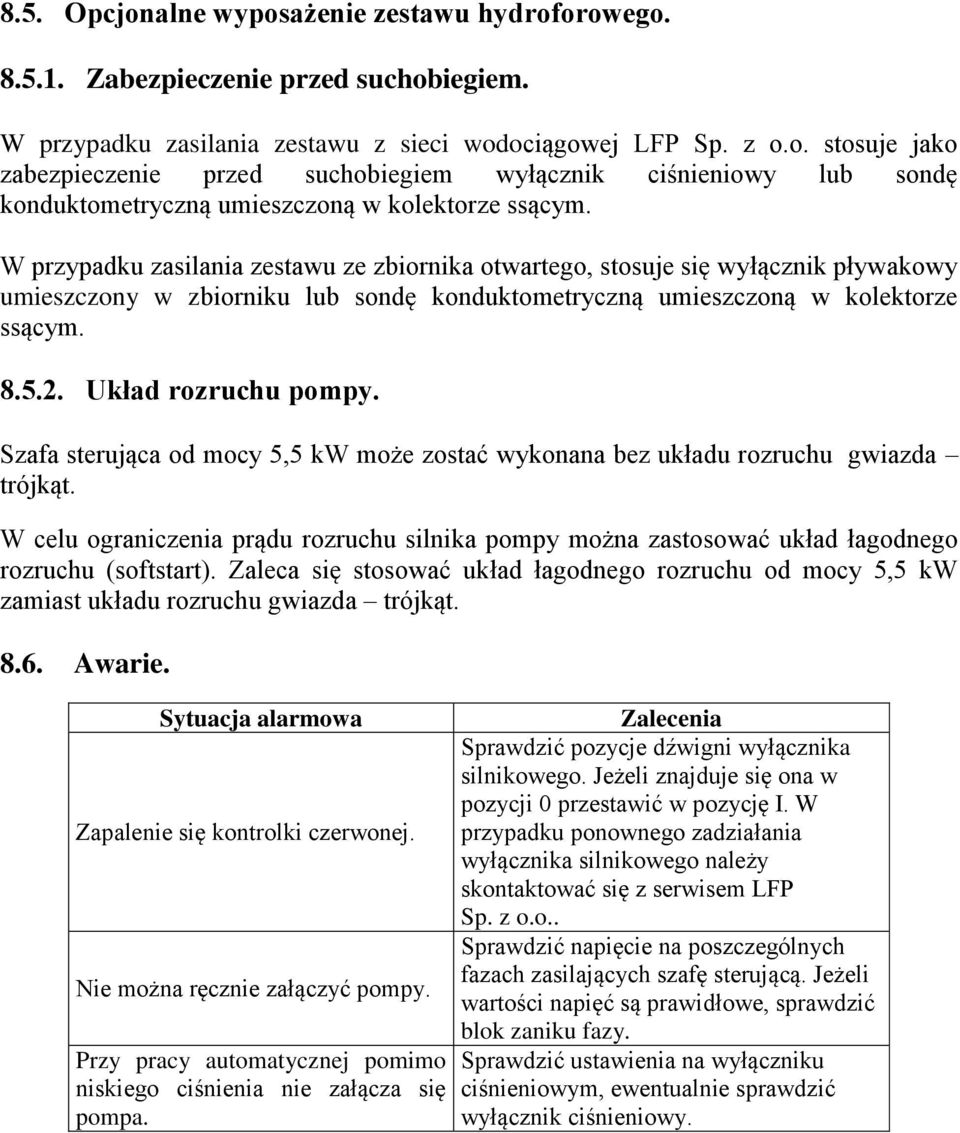 Szafa sterująca od mocy 5,5 kw może zostać wykonana bez układu rozruchu gwiazda trójkąt. W celu ograniczenia prądu rozruchu silnika pompy można zastosować układ łagodnego rozruchu (softstart).