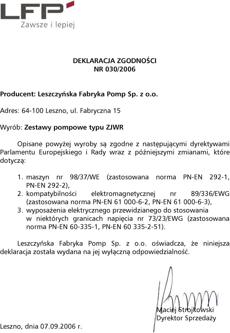 maszyn nr 98/37/WE (zastosowana norma PN-EN 292-1, PN-EN 292-2), 2. kompatybilności elektromagnetycznej nr 89/336/EWG (zastosowana norma PN-EN 61 000-6-2, PN-EN 61 000-6-3), 3.