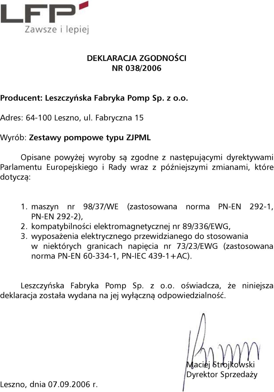 maszyn nr 98/37/WE (zastosowana norma PN-EN 292-1, PN-EN 292-2), 2. kompatybilności elektromagnetycznej nr 89/336/EWG, 3.