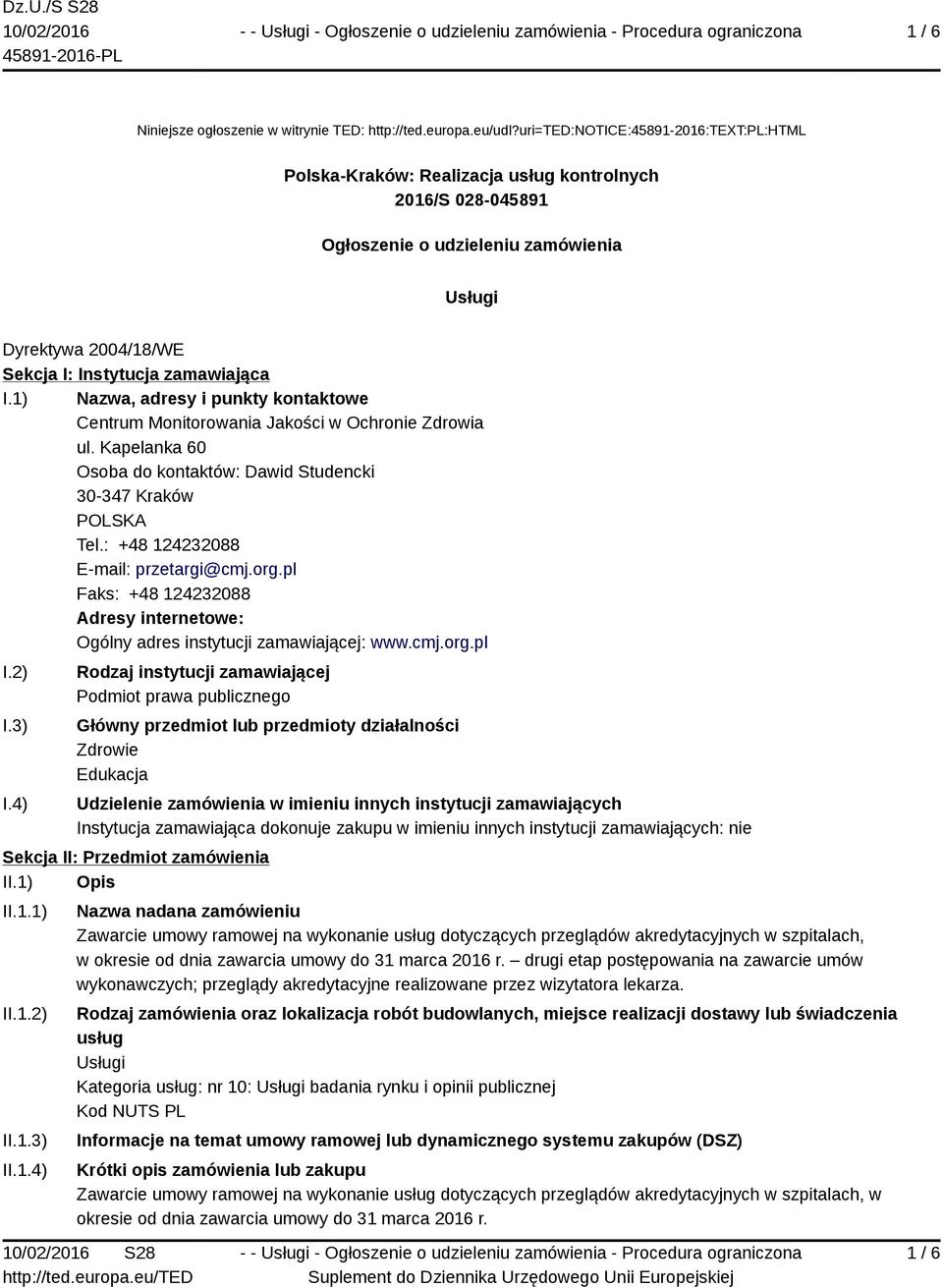 1) Nazwa, adresy i punkty kontaktowe Centrum Monitorowania Jakości w Ochronie Zdrowia ul. Kapelanka 60 Osoba do kontaktów: Dawid Studencki 30-347 Kraków Tel.: +48 124232088 E-mail: przetargi@cmj.org.