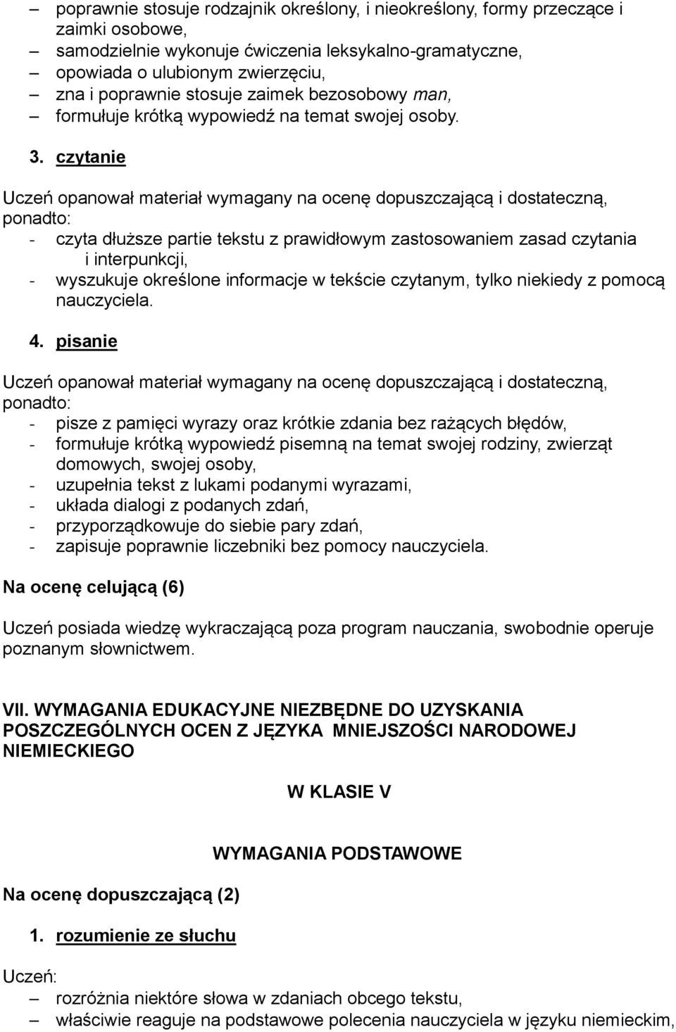 czytanie - czyta dłuższe partie tekstu z prawidłowym zastosowaniem zasad czytania i interpunkcji, - wyszukuje określone informacje w tekście czytanym, tylko niekiedy z pomocą nauczyciela. 4.