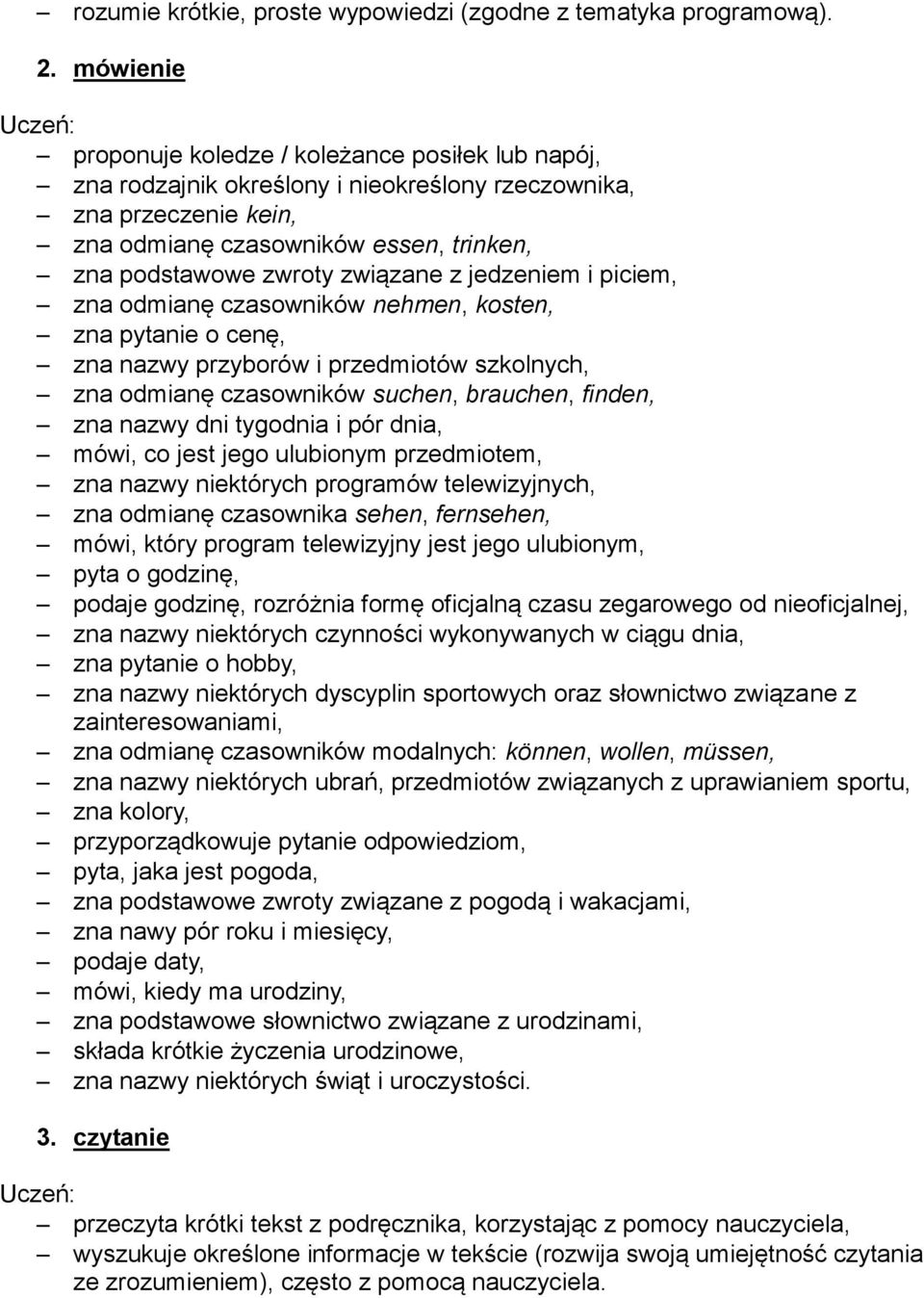 związane z jedzeniem i piciem, zna odmianę czasowników nehmen, kosten, zna pytanie o cenę, zna nazwy przyborów i przedmiotów szkolnych, zna odmianę czasowników suchen, brauchen, finden, zna nazwy dni