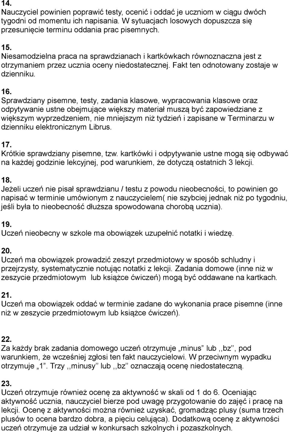 Sprawdziany pisemne, testy, zadania klasowe, wypracowania klasowe oraz odpytywanie ustne obejmujące większy materiał muszą być zapowiedziane z większym wyprzedzeniem, nie mniejszym niż tydzień i