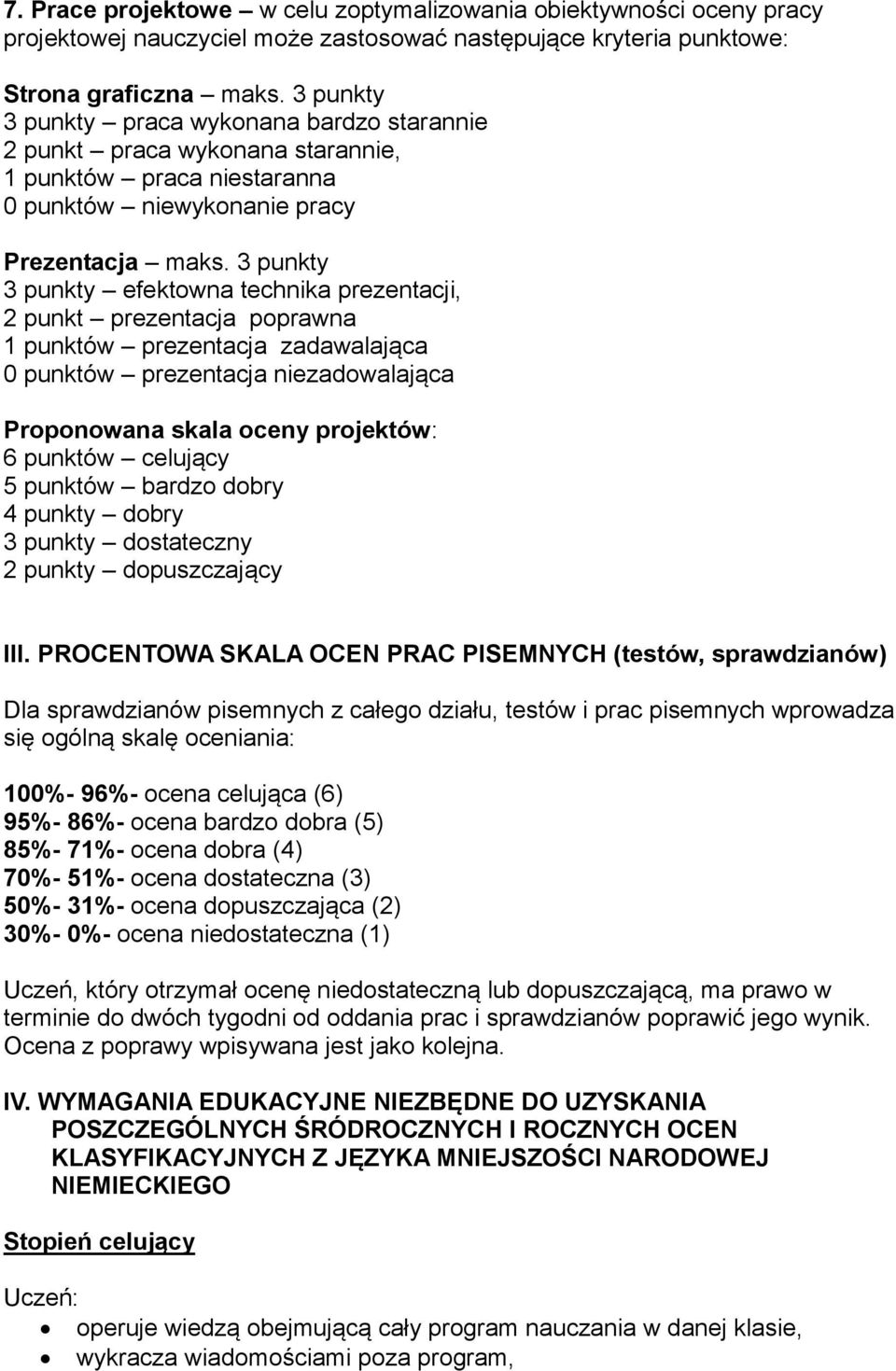 3 punkty 3 punkty efektowna technika prezentacji, 2 punkt prezentacja poprawna 1 punktów prezentacja zadawalająca 0 punktów prezentacja niezadowalająca Proponowana skala oceny projektów: 6 punktów