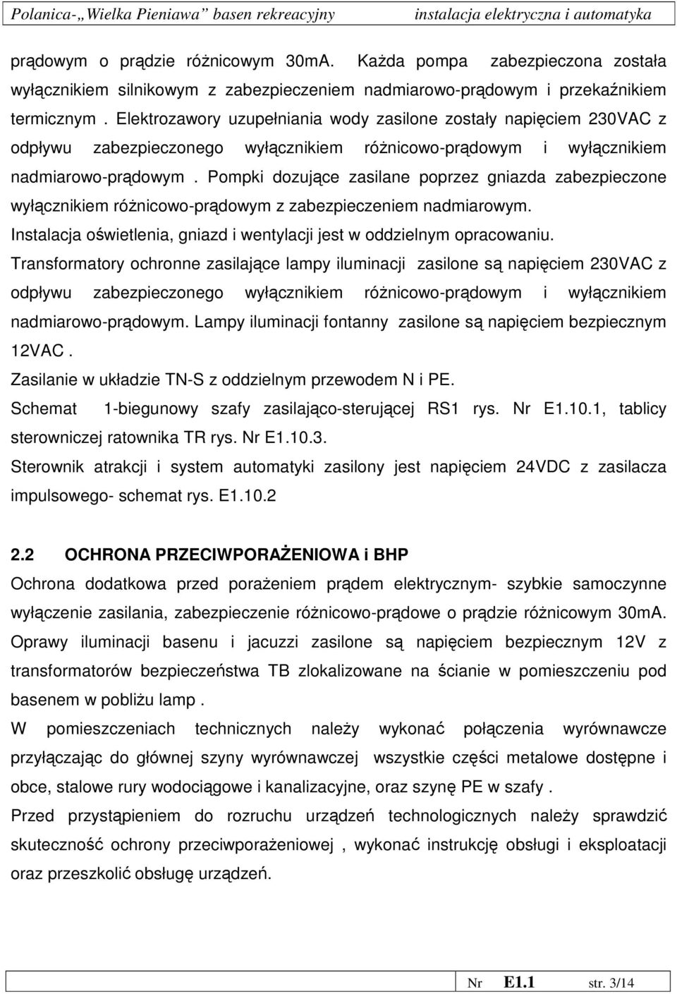 Pompki dozujące zasilane poprzez gniazda zabezpieczone wyłącznikiem róŝnicowo-prądowym z zabezpieczeniem nadmiarowym. Instalacja oświetlenia, gniazd i wentylacji jest w oddzielnym opracowaniu.