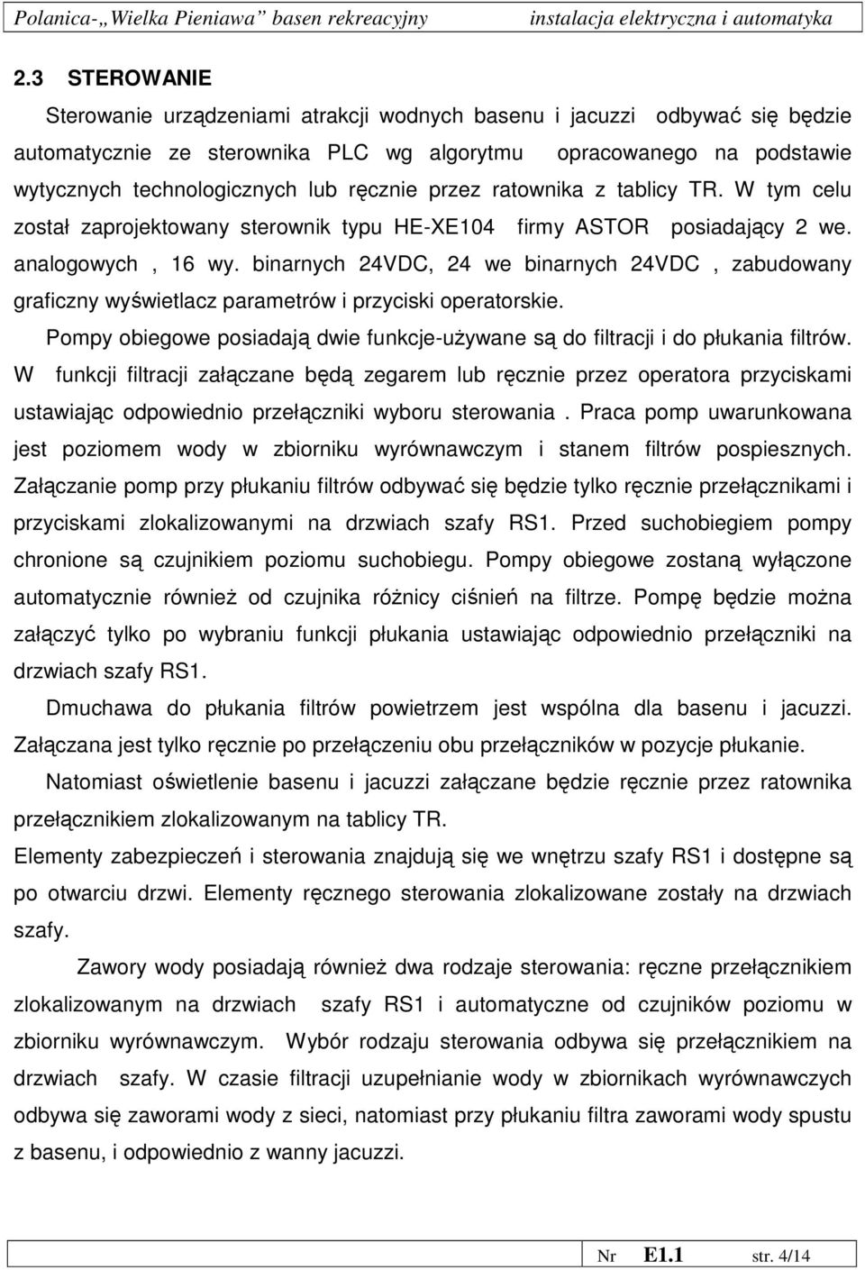 binarnych 24VDC, 24 we binarnych 24VDC, zabudowany graficzny wyświetlacz parametrów i przyciski operatorskie. Pompy obiegowe posiadają dwie funkcje-uŝywane są do filtracji i do płukania filtrów.