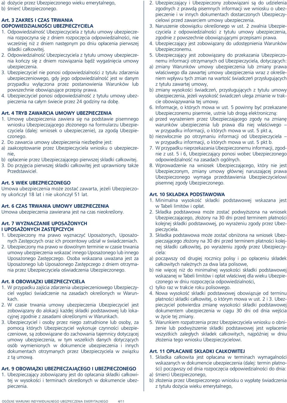 2. Odpowiedzialność Ubezpieczyciela z tytułu umowy ubezpieczenia kończy się z dniem rozwiązania bądź wygaśnięcia umowy ubezpieczenia. 3.