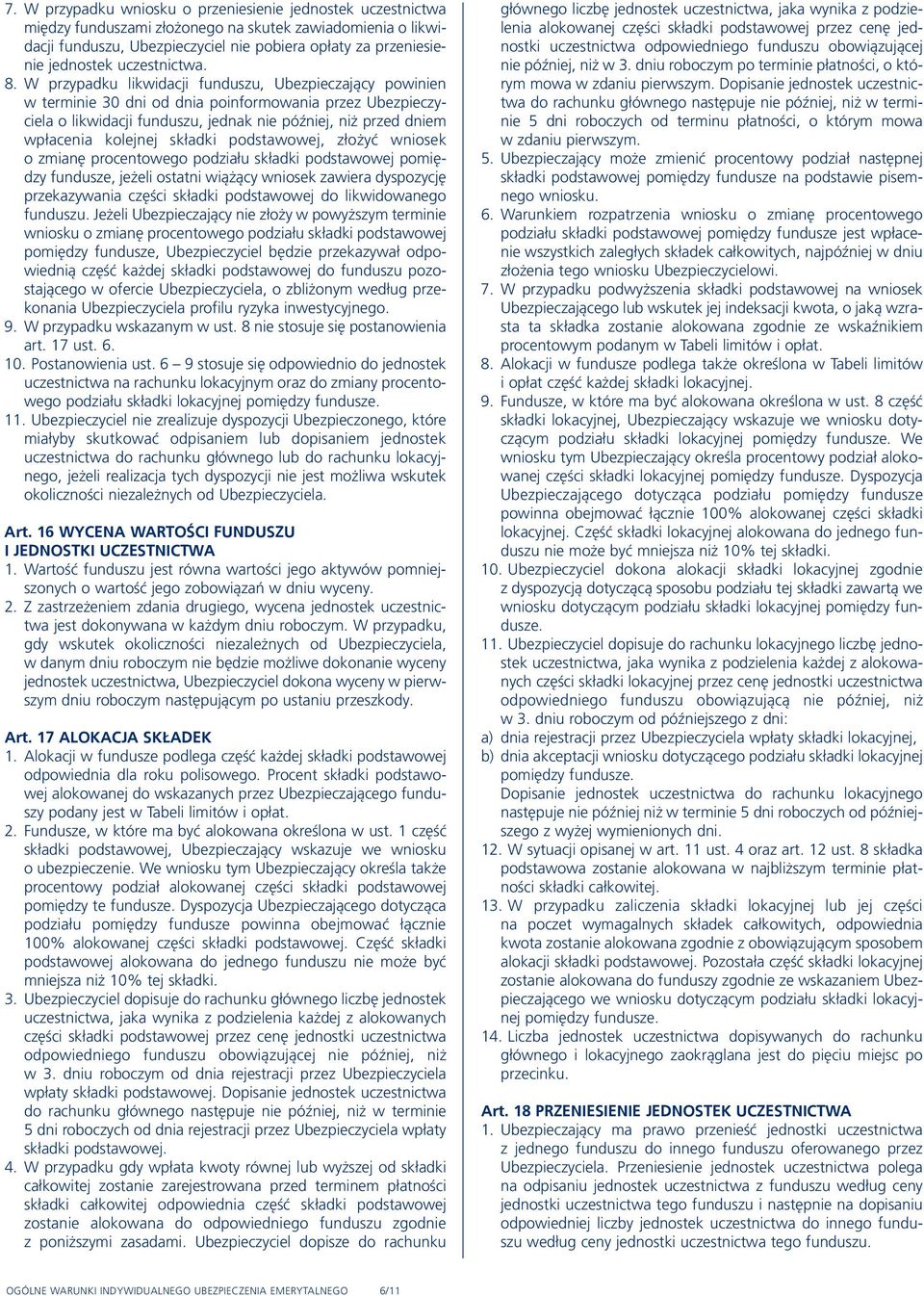 W przypadku likwidacji funduszu, Ubezpieczający powinien w terminie 30 dni od dnia poinformowania przez Ubezpieczyciela o likwidacji funduszu, jednak nie później, niż przed dniem wpłacenia kolejnej