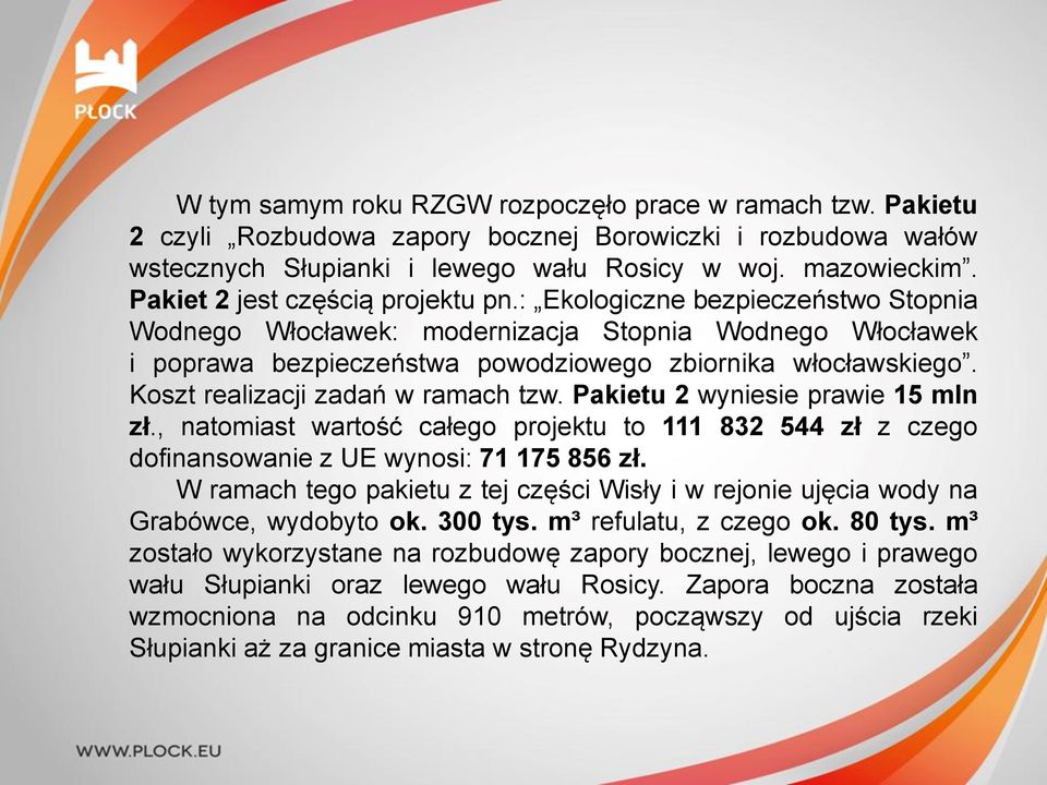 Koszt realizacji zadań w ramach tzw. Pakietu 2 wyniesie prawie 15 mln zł., natomiast wartość całego projektu to 111 832 544 zł z czego dofinansowanie z UE wynosi: 71 175 856 zł.