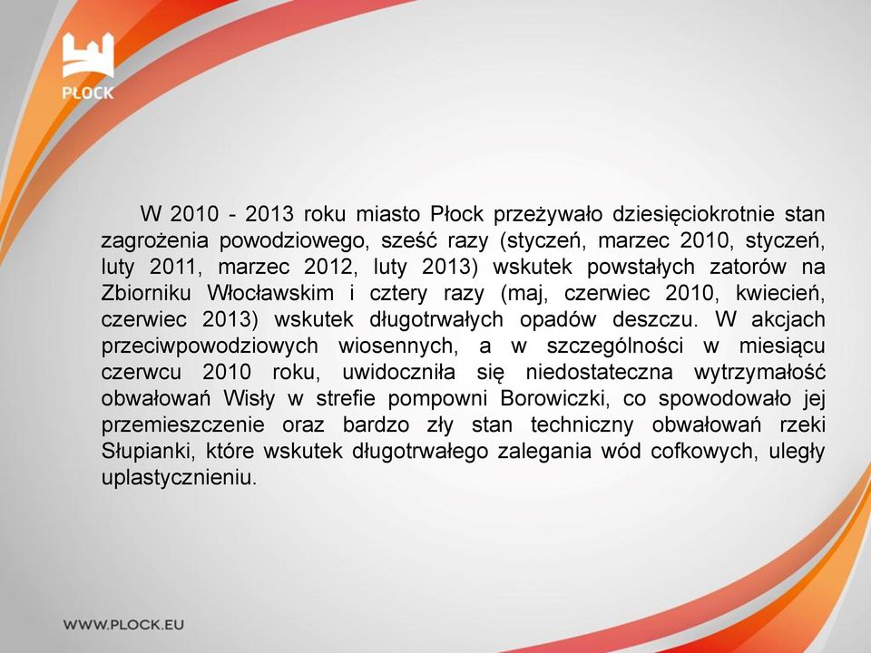 W akcjach przeciwpowodziowych wiosennych, a w szczególności w miesiącu czerwcu 2010 roku, uwidoczniła się niedostateczna wytrzymałość obwałowań Wisły w strefie