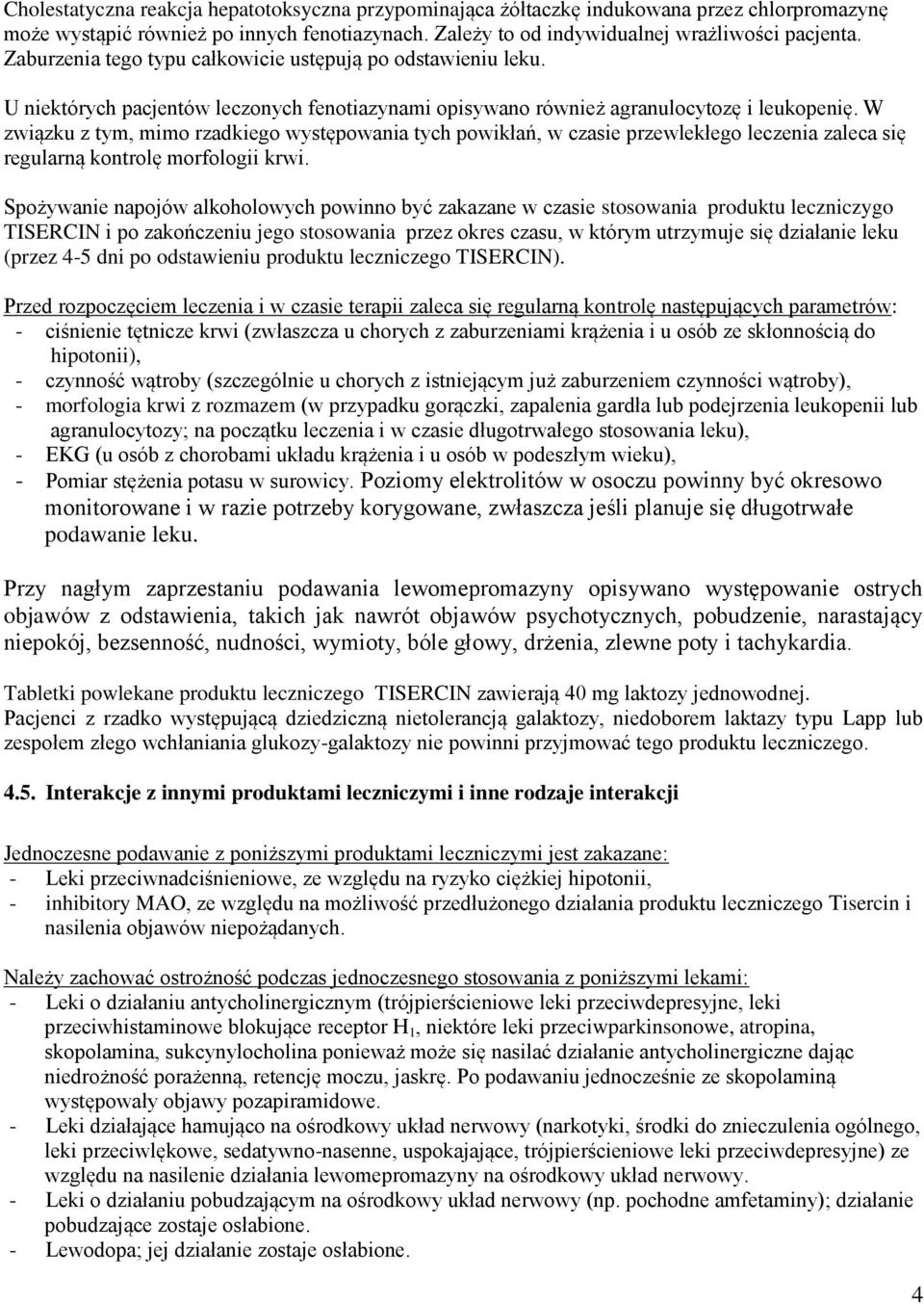 W związku z tym, mimo rzadkiego występowania tych powikłań, w czasie przewlekłego leczenia zaleca się regularną kontrolę morfologii krwi.