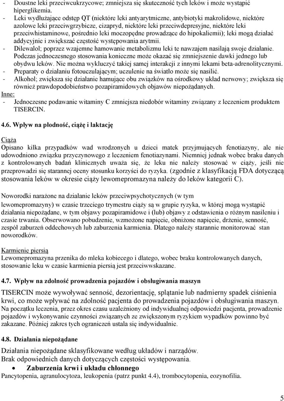 przeciwhistaminowe, pośrednio leki moczopędne prowadzące do hipokaliemii); leki mogą działać addycyjnie i zwiększać częstość występowania arytmii.