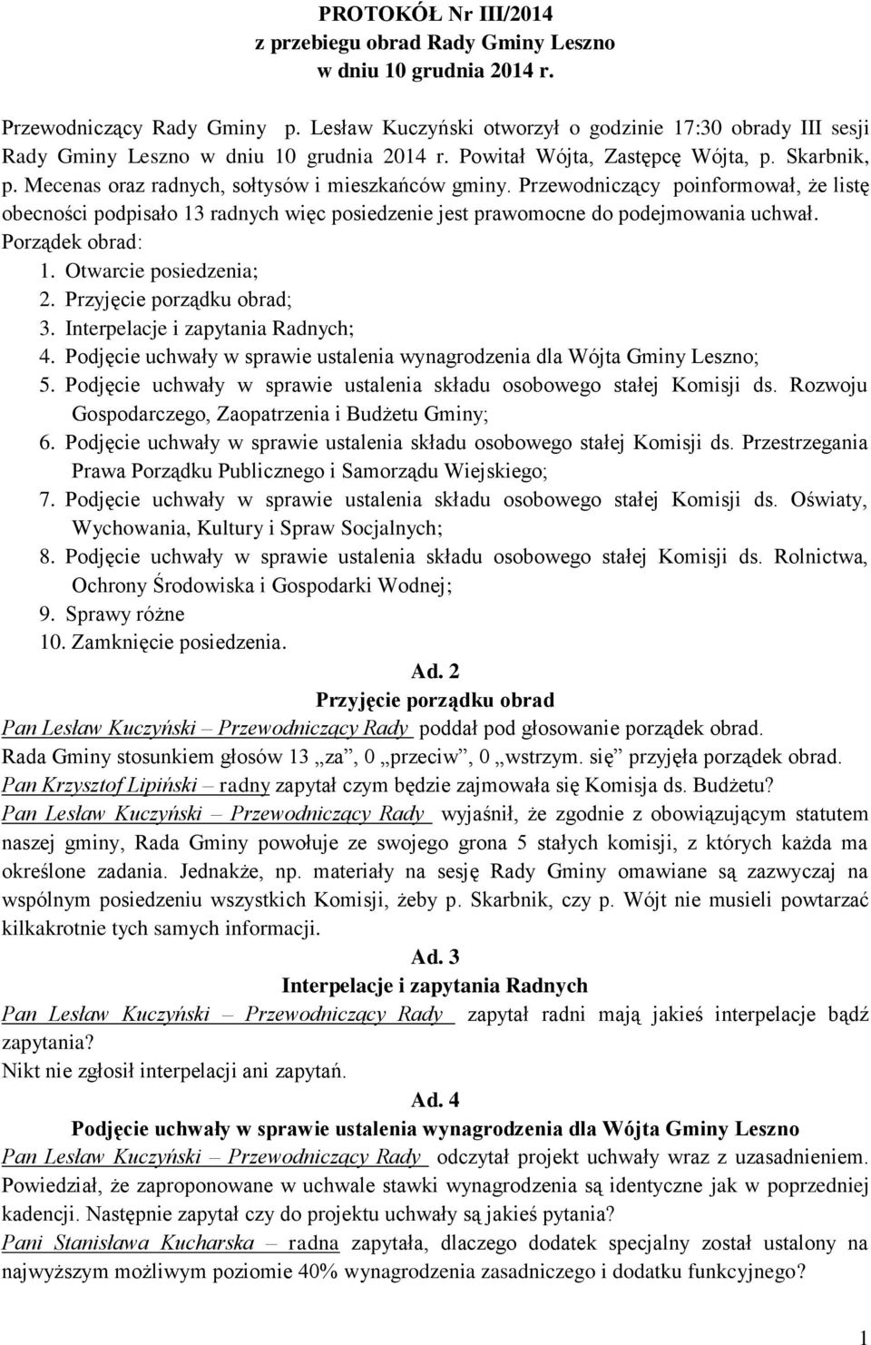 Mecenas oraz radnych, sołtysów i mieszkańców gminy. Przewodniczący poinformował, że listę obecności podpisało 13 radnych więc posiedzenie jest prawomocne do podejmowania uchwał. Porządek obrad: 1.