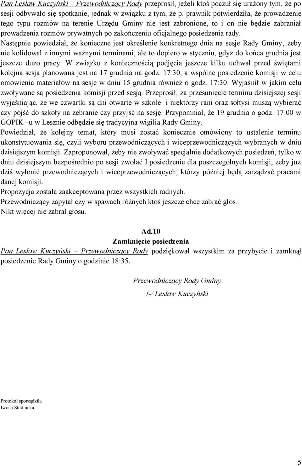 rady. Następnie powiedział, że konieczne jest określenie konkretnego dnia na sesje Rady Gminy, żeby nie kolidował z innymi ważnymi terminami, ale to dopiero w styczniu, gdyż do końca grudnia jest