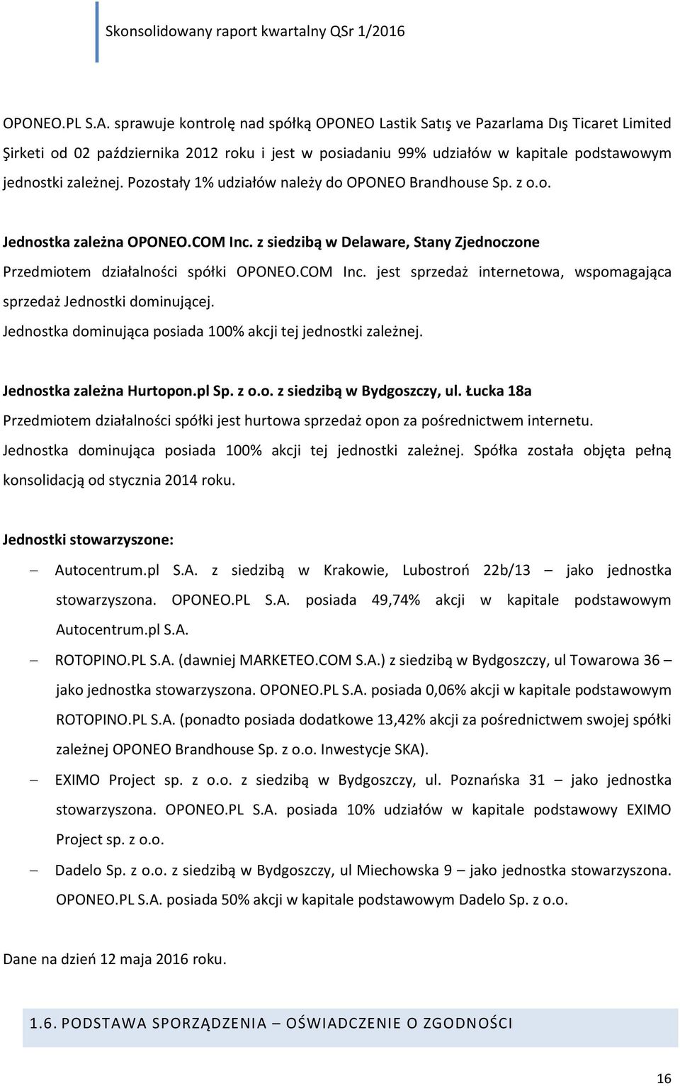 Pozostały 1% udziałów należy do OPONEO Brandhouse Sp. z o.o. Jednostka zależna OPONEO.COM Inc. z siedzibą w Delaware, Stany Zjednoczone Przedmiotem działalności spółki OPONEO.COM Inc. jest sprzedaż internetowa, wspomagająca sprzedaż Jednostki dominującej.