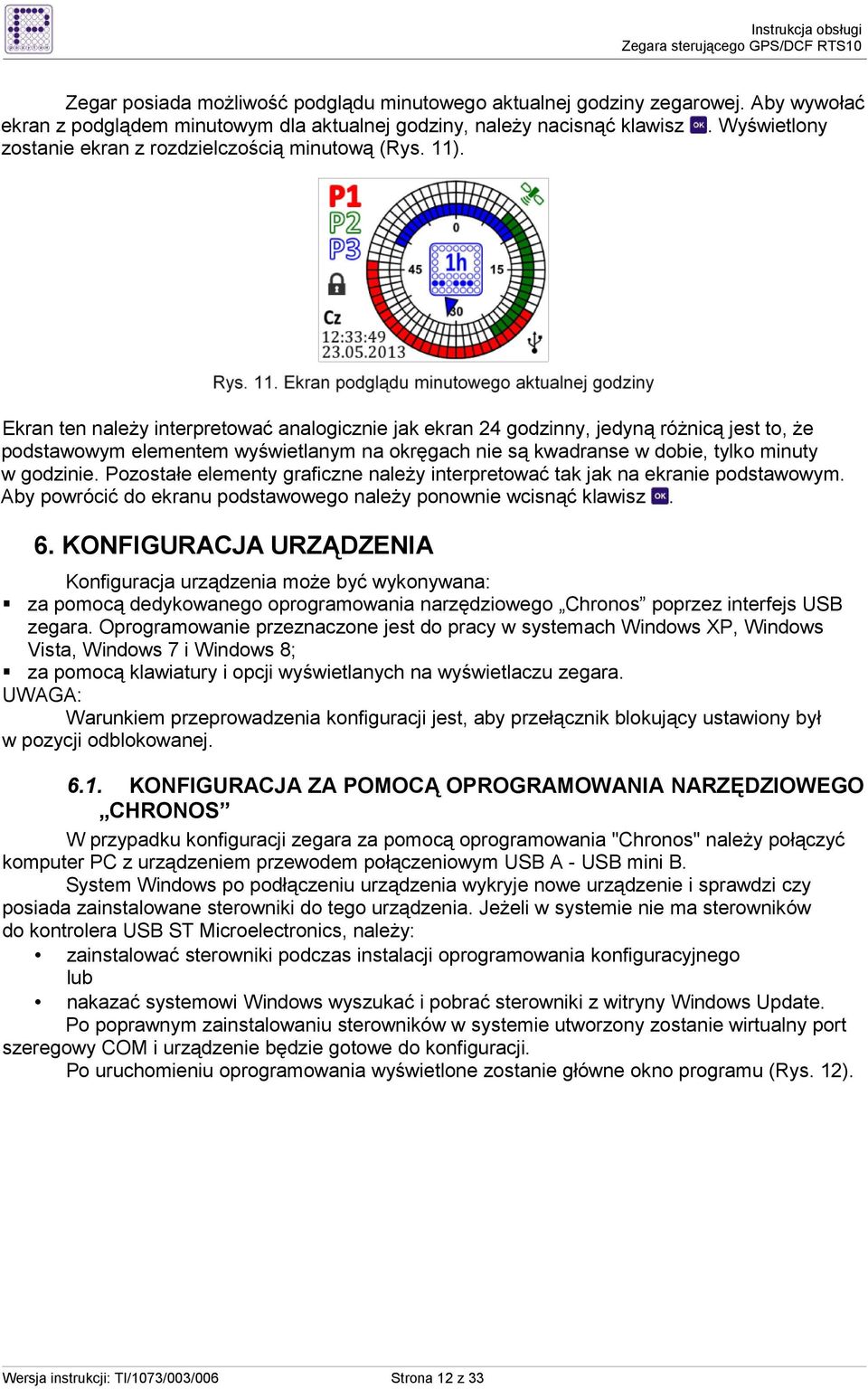 Ekran ten naleŝy interpretować analogicznie jak ekran 24 godzinny, jedyną róŝnicą jest to, Ŝe podstawowym elementem wyświetlanym na okręgach nie są kwadranse w dobie, tylko minuty w godzinie.