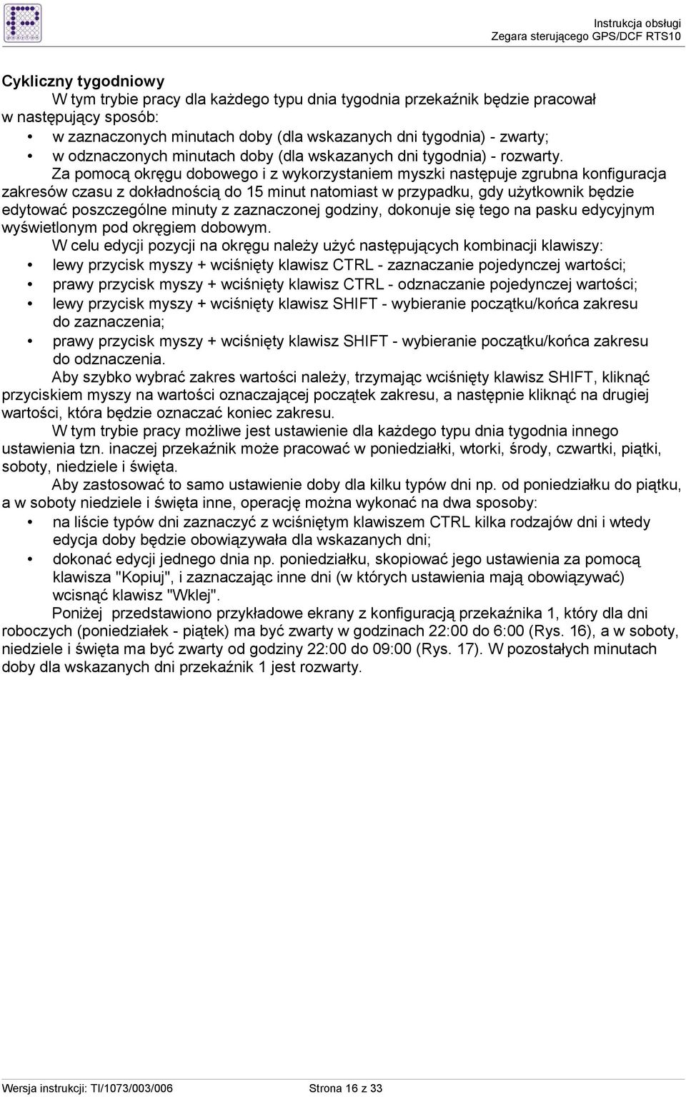 Za pomocą okręgu dobowego i z wykorzystaniem myszki następuje zgrubna konfiguracja zakresów czasu z dokładnością do 15 minut natomiast w przypadku, gdy uŝytkownik będzie edytować poszczególne minuty
