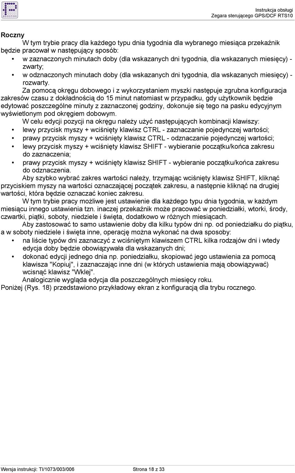 Za pomocą okręgu dobowego i z wykorzystaniem myszki następuje zgrubna konfiguracja zakresów czasu z dokładnością do 15 minut natomiast w przypadku, gdy uŝytkownik będzie edytować poszczególne minuty