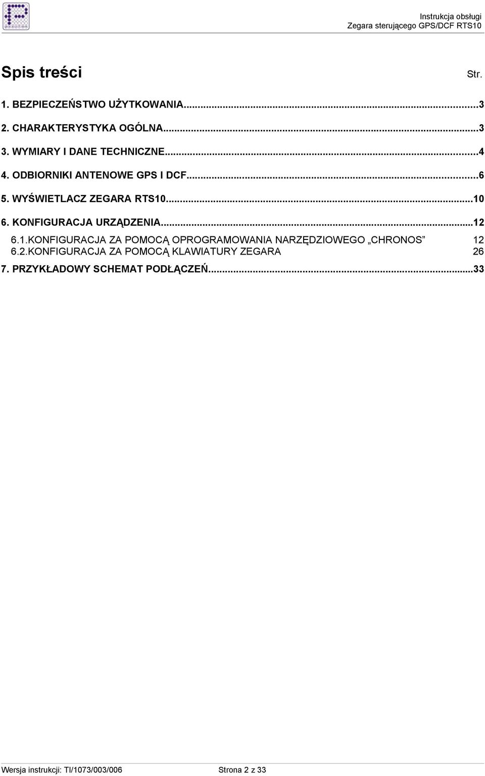 KONFIGURACJA URZĄDZENIA...12 6.1.KONFIGURACJA ZA POMOCĄ OPROGRAMOWANIA NARZĘDZIOWEGO CHRONOS 12 6.2.KONFIGURACJA ZA POMOCĄ KLAWIATURY ZEGARA 26 7.