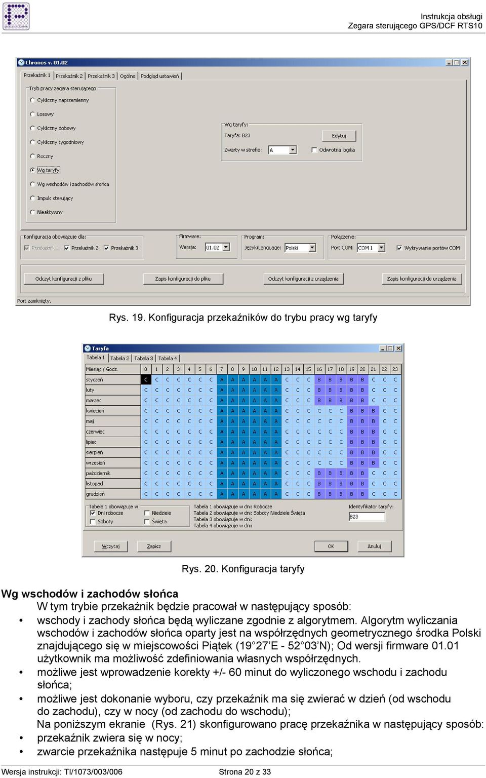 Algorytm wyliczania wschodów i zachodów słońca oparty jest na współrzędnych geometrycznego środka Polski znajdującego się w miejscowości Piątek (19 27 E - 52 03 N); Od wersji firmware 01.